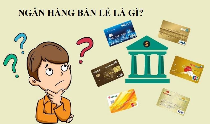 Bạn đã thực sự hiểu rõ ngân hàng bán lẻ là gì